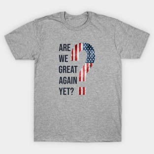 Are We Great Again Yet? Because I Just Feel Embarrassed. It's Been 4 Years. I'm Still Waiting. T-Shirt